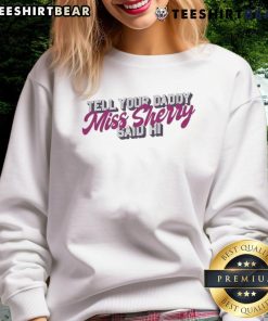 Alt Text: Premium Carmen Q Gollihar Tell Your Daddy Miss Sherry Said Hi sweatshirt in cozy fabric, perfect for casual wear.