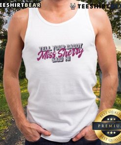 Premium Carmen Q Gollihar 'Tell Your Daddy Miss Sherry Said Hi' tank top featuring a stylish design and comfortable fit.