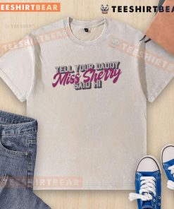 Premium Carmen Q Gollihar 'Tell Your Daddy Miss Sherry Said Hi' washed t-shirt in soft fabric, perfect for casual wear.