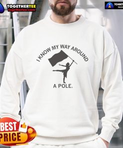 Alt Text: Premium Color Guard Know My Way Around A Pole sweatshirt featuring vibrant colors and stylish design for color guard enthusiasts.