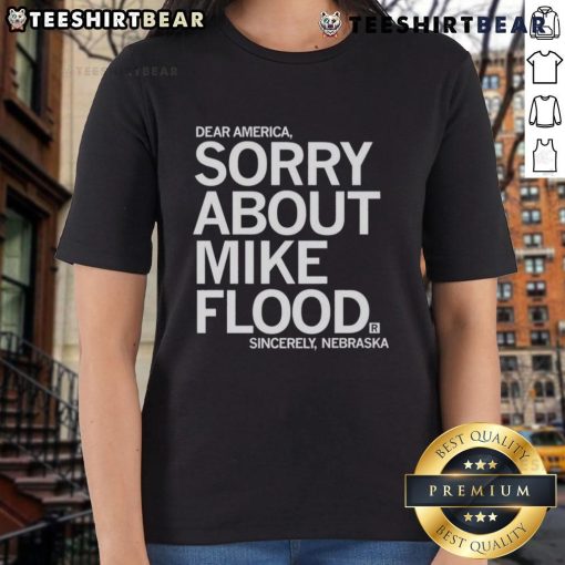 Premium Dear America Sorry About Mike Flood Sincerely Nebraska Ladies Tee in stylish design and vibrant colors.