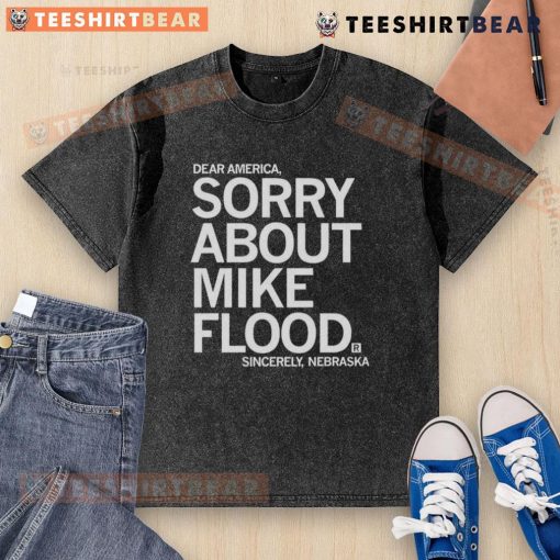 Alt Text: Premium Dear America Sorry About Mike Flood Sincerely Nebraska washed t-shirt showcasing a casual, stylish design.