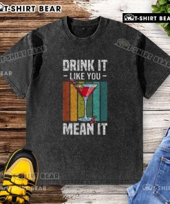 Alt Text: Premium Drink It Like You Mean It vintage washed t-shirt for casual style and comfort, perfect for drink enthusiasts.