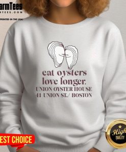 Premium Eat Oysters Love Longer sweatshirt from Union Oyster House, 41 Union St., Boston, featuring a stylish seafood design.
