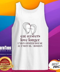 Premium Eat Oysters Love Longer tank top displayed at Union Oyster House, 41 Union St, Boston.