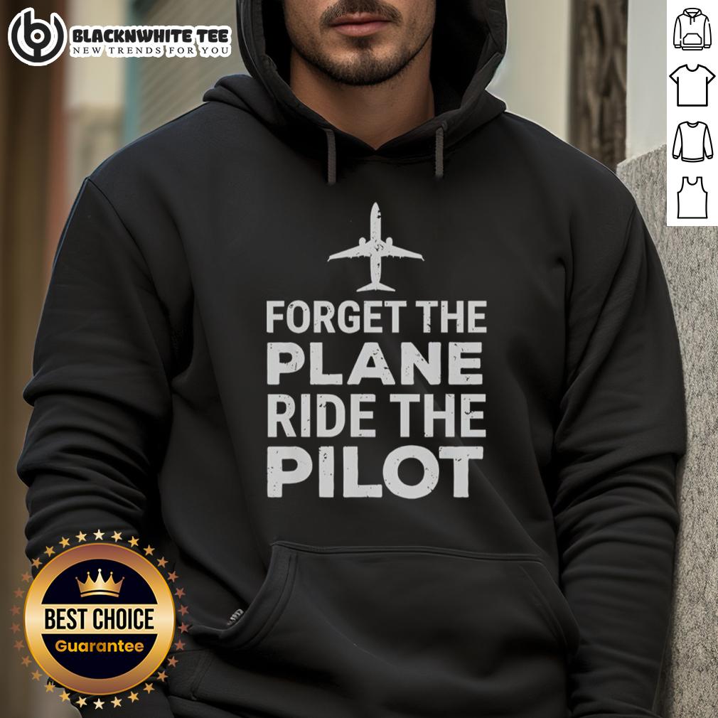 Premium Forget The Plane Ride The Pilot Hoodie Premium 'Forget The Plane Ride' Pilot Hoodie in stylish design, perfect for aviation enthusiasts and casual wear.