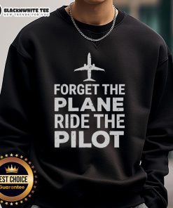 Premium Forget The Plane Ride The Pilot Sweatshirt in stylish design, perfect for aviation enthusiasts and casual wear.