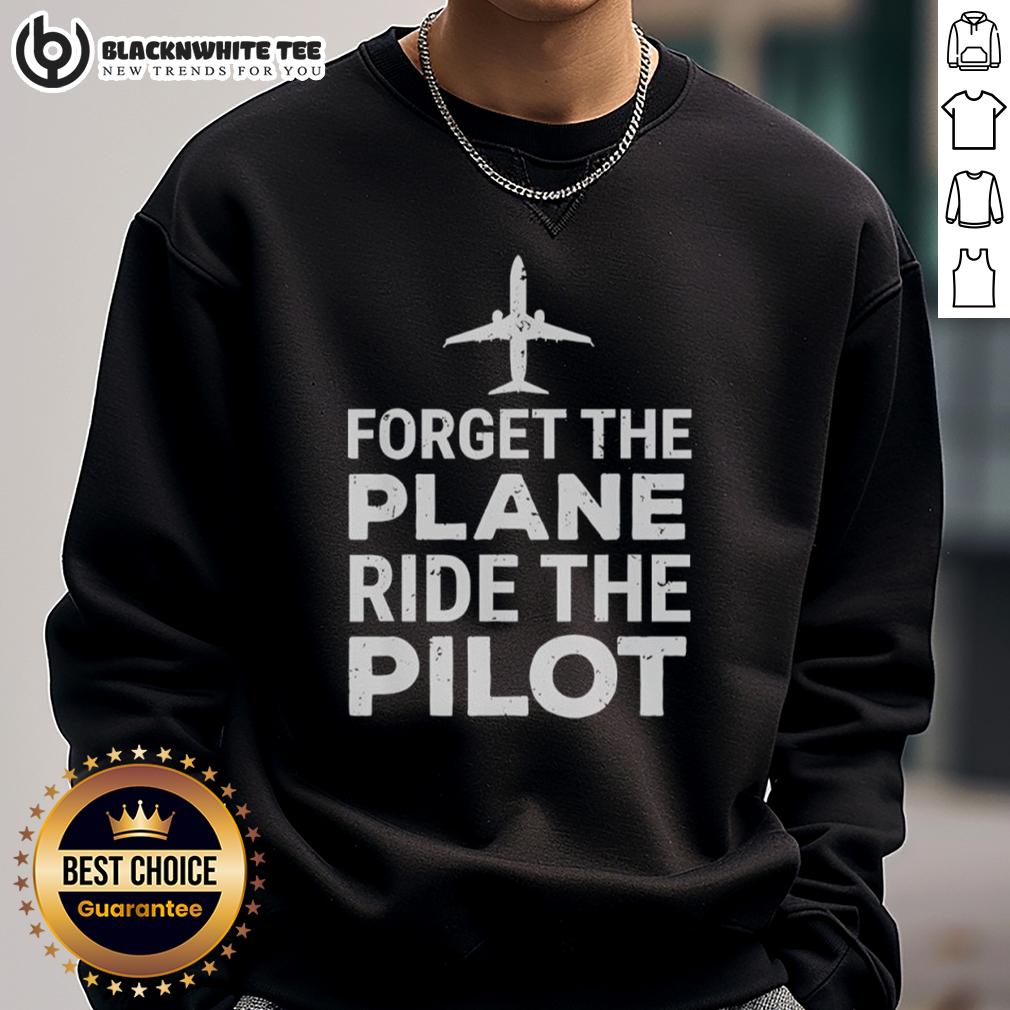 Premium Forget The Plane Ride The Pilot Sweatshirt Premium Forget The Plane Ride The Pilot Sweatshirt in stylish design, perfect for aviation enthusiasts and casual wear.