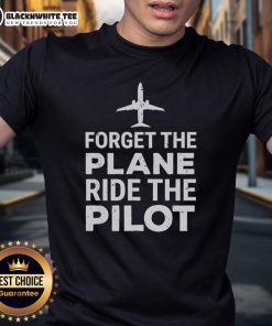 Premium 'Forget The Plane Ride The Pilot' T-Shirt featuring a stylish design for aviation enthusiasts and pilots.