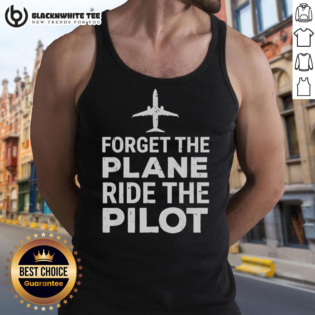 Premium Forget The Plane Ride The Pilot Tank Top Premium Forget The Plane Ride The Pilot Tank Top for aviation enthusiasts, featuring a stylish design and comfortable fit.