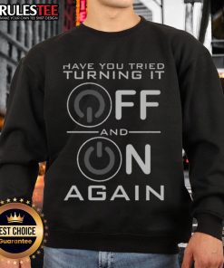 Premium 'Have You Tried Turning It Off' sweatshirt in cozy fabric, perfect for casual wear and tech humor lovers.