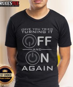 Premium 'Have You Tried Turning It Off' T-Shirt featuring a humorous design, perfect for tech enthusiasts and gift giving.