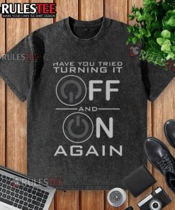 Premium 'Have You Tried Turning It Off' washed t-shirt in soft fabric, perfect for casual wear and tech enthusiasts.