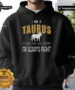 Premium Taurus hoodie, featuring 'I Am A Taurus, To Save Time Just Assume I'm Always Right' design in stylish font.