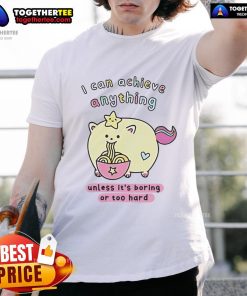 Alt Text: Premium I Can Achieve Anything Unless It's Boring Or Too Hard T-Shirt showcasing a motivational design in vibrant colors.