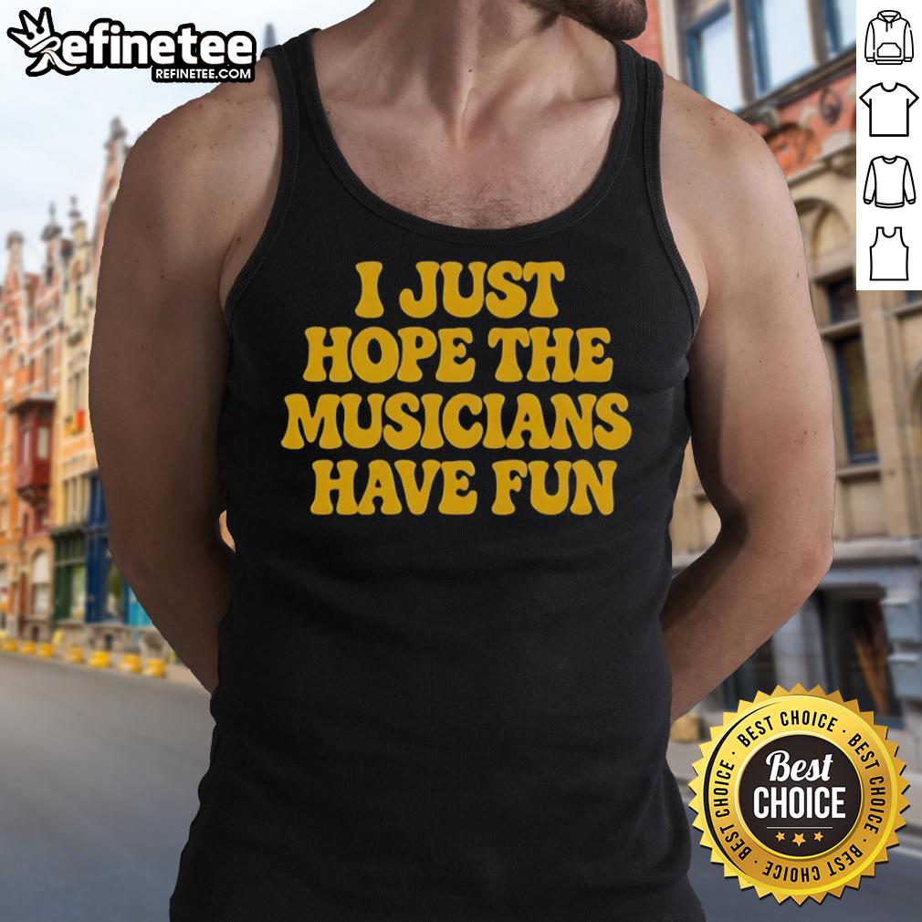 Premium I Just Hope The Musicians Have Fun Tank Top Premium I Just Hope The Musicians Have Fun tank top design featuring vibrant colors and a stylish graphic.