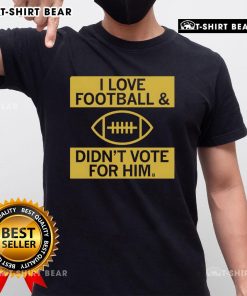 Premium I Love Football And Didn't Vote For Him T-Shirt showcasing a fun, sporty design for football fans.