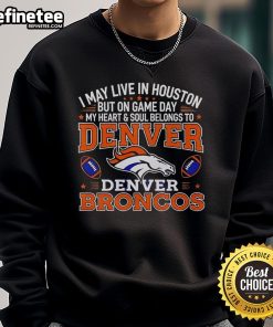 Alt Text: Cozy sweatshirt featuring I May Live In Houston But On Gameday My Heart Belongs To Denver Broncos design.