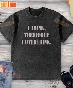 Premium washed t-shirt featuring 'I Think Therefore I Overthink' design, perfect for thinkers and casual wear enthusiasts.