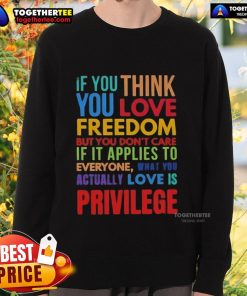Premium sweatshirt featuring 'If You Think You Love Freedom But Don't Care If It Applies to Everyone' design.
