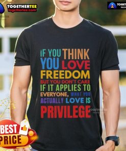 Premium t-shirt featuring the quote 'If You Think You Love Freedom But You Don't Care If It Applies To Everyone' design.