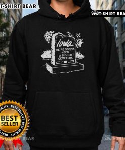 Premium Iowa 'We're Gonna Need A Bigger Cemetery' hoodie featuring unique design for stylish comfort.