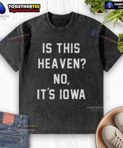 Premium Iowa washed t-shirt featuring 'Is This Heaven? No, It's Iowa' design, perfect for casual wear.