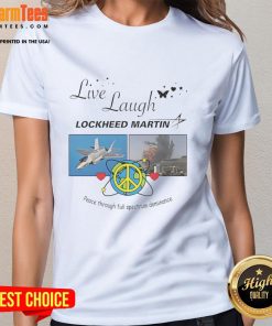Premium Live Laugh Lockheed Martin Peace Through Full Spectrum Dominance Ladies Tee featuring stylish design and comfortable fit.