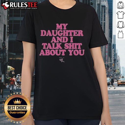 Premium My Daughter and I Talk Shit About You Ladies Tee displayed on a model, showcasing its fun and stylish design.