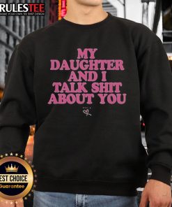 Premium My Daughter And I Talk Shit About You Sweatshirt featuring a stylish design perfect for casual outings.
