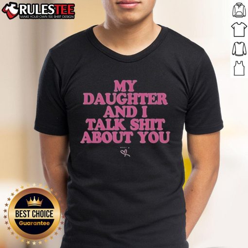 Premium My Daughter And I Talk Shit About You T-Shirt in casual style, perfect for fun mother-daughter bonding moments.