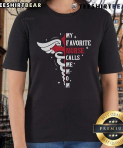 Premium My Favorite Nurse Calls Me Mom tee with caduceus design, perfect gift for nurse moms.