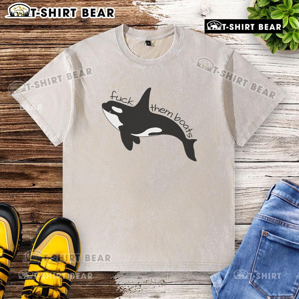 Premium Orca Fck Them Boats Killer Whale Washed T Shirt Premium Orca Fck Them Boats Killer Whale Washed T-Shirt featuring a bold orca graphic on a stylish, relaxed fit tee.
