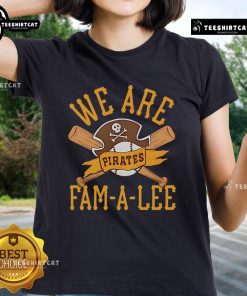 Premium Pittsburgh Pirates We Are Fam-A-Lee ladies tee showcasing stylish design for passionate fans.