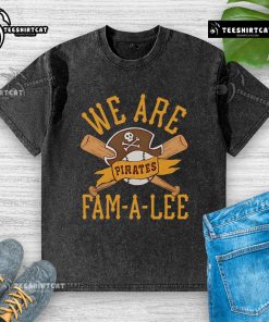 Alt Text: Premium Pittsburgh Pirates We Are Fam-A-Lee washed t-shirt featuring a stylish design for dedicated fans.