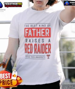 Alt Text: Premium Texas Tech Red Raiders T-shirt featuring The Best Kind Of Father Raises A Red Raiders slogan.