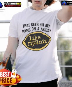 Premium 'That Beer Hit My Hand On A Friday Like Mjlnir' T-Shirt featuring a fun beer and Thor's hammer design.