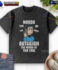 Premium washed t-shirt featuring 'The needs of the many outweigh the needs of the few' slogan in stylish font.
