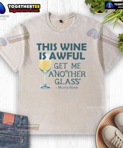 Premium Moira Rose washed t-shirt with 'This Wine is Awful, Get Me Another Glass' design for wine lovers and fans.