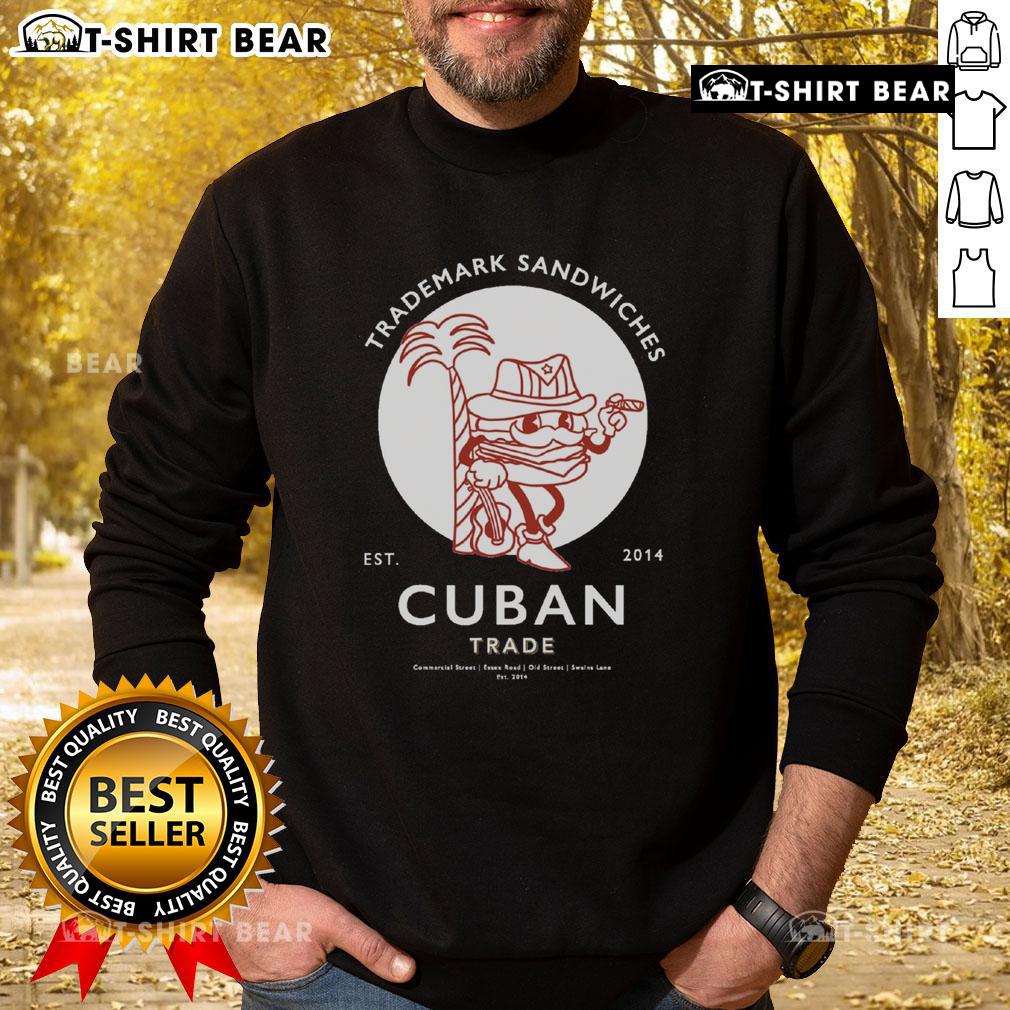 Premium Trademark Sandwich Cuban Trade Est 2014 Sweatshirt Alt Text: Premium Trademark Cuban Trade sweatshirt established in 2014, featuring a stylish design and comfortable fit.