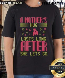 Pretty A Mother's Hug Lasts Long After She Lets Go Ladies Tee featuring a heartfelt design celebrating maternal love.