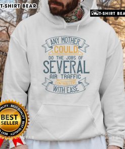 Stylish hoodie featuring 'Any Mother Could Do the Jobs of Several Air Traffic Controllers With Ease' graphic design.