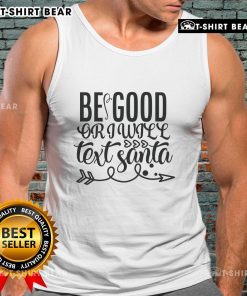 Pretty Be Good or I Will Text Santa Tank Top featuring festive design for holiday cheer and casual style.