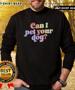 Colorful sweatshirt featuring 'Pretty, Can I Pet Your Dog?' graphic, perfect for dog lovers and casual wear.
