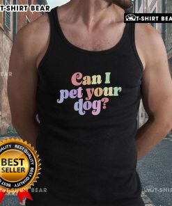 Colorful tank top featuring 'Pretty, Can I Pet Your Dog?' design, perfect for dog lovers and casual wear.