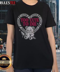 Pretty Caution Too Cute To Die Bear Ladies Tee featuring a whimsical bear graphic on a stylish women's t-shirt.