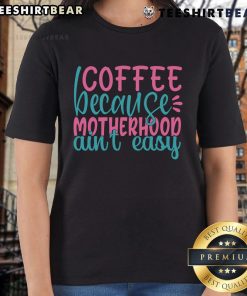 Pretty Coffee 'Because Motherhood Ain't Easy' ladies tee design featuring a stylish graphic and vibrant colors.