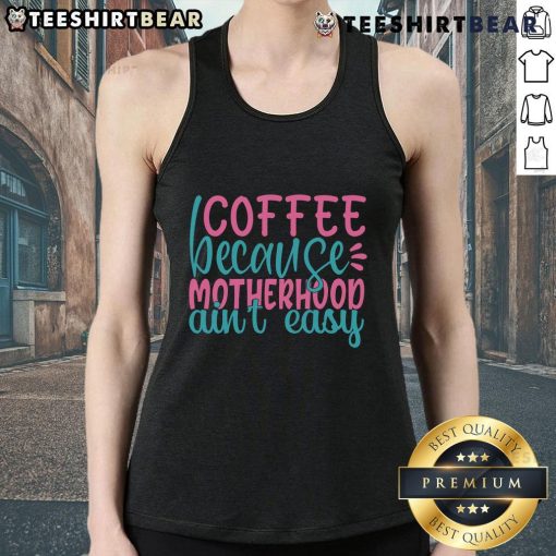 Pretty Coffee Because Motherhood Ain't Easy tank top featuring a stylish design for moms who love coffee and comfort.