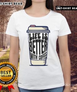Pretty coffee cup design on a 'Life Is Better With Coffee' ladies tee, perfect for coffee lovers.