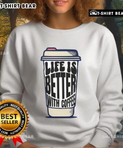 Pretty coffee cup design on a 'Life is Better with Coffee' sweatshirt, perfect for coffee lovers.